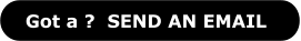 Got a ?  SEND AN EMAIL